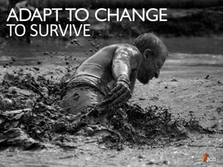 ADAPTTO CHANGE
TO	
  SURVIVE
 